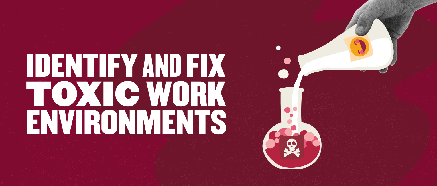 Toxic Work Environments and How to Fix Them